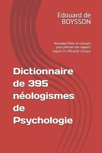 Dictionnaire de 395 néologismes de Psychologie: Nouveaux Mots et concepts pour préciser son rapport. Gagner en efficacité clinique
