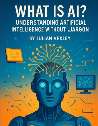 What is AI?: Understanding Artificial Intelligence Without the Jargon