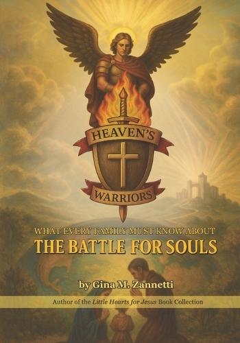 Heaven's Warriors: What Every Family Must Know About the Battle for Souls