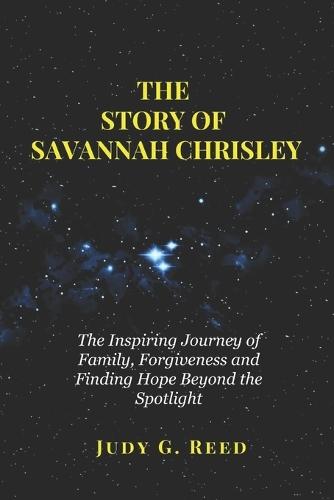 The Story of Savannah Chrisley: The Inspiring Journey of Family, Forgiveness and Finding Hope Beyond the Spotlight