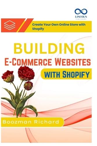 Building E-Commerce Websites with Shopify: Create Your Own Online Store with Shopify