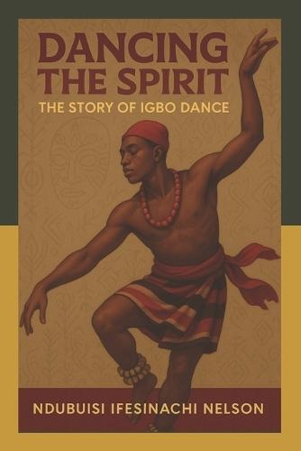 Dancing the Spirit: The Story of Igbo Dance Art Form