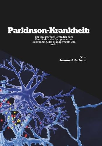 Parkinson-Krankheit: Ein umfassender Leitfaden zum Verständnis der Symptome, der Behandlung, des Managements und mehr!