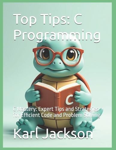 Top Tips: C Programming: C Mastery: Expert Tips and Strategies for Efficient Code and Problem Solving