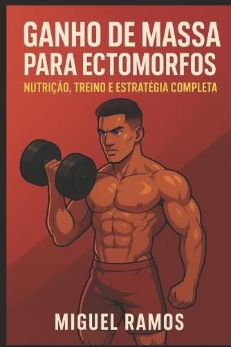Ganho de Massa para Ectomorfos: Nutrição, Treino e Estratégia Completa