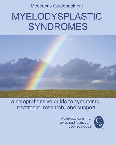 Medifocus Guidebook on: Myelodysplastic Syndromes: A comprehensive guide to symptoms, treatment, research, and support