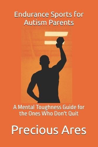 Endurance Sports for Autism Parents: A Mental Toughness Guide for the Ones Who Don't Quit