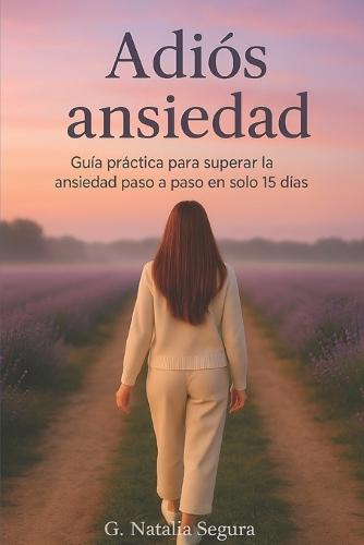 Adios Ansiedad: Guía práctica para superar la ansiedad paso a paso en solo 15 días