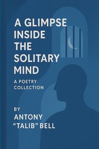 A Glimpse Inside the Solitary Mind: A Poetry Collection