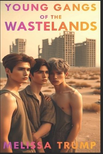 Young Gangs of the Wastelands: A Post Apocalyptic Cyberpunk Gay Romance Erotica ebook - Complete Edition