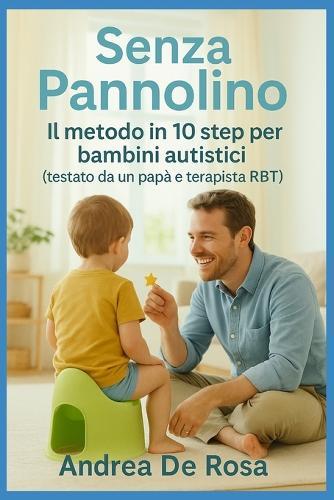 Senza Pannolino: Il metodo in 10 step per bambini autistici (e non solo) testato da un papà e terapista RBT
