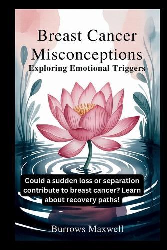 Breast Cancer Misconceptions: Exploring Emotional Triggers: Could a sudden loss or separation contribute to breast cancer? Learn about recovery paths!