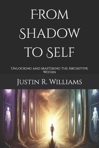 From Shadow to Self: Unlocking and Mastering the Archetype Within