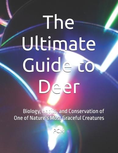 The Ultimate Guide to Deer: Biology, Habits, and Conservation of One of Nature's Most Graceful Creatures