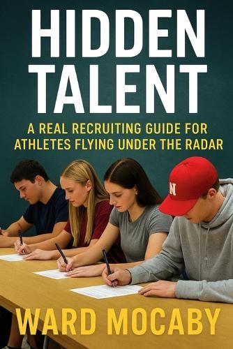 Hidden Talent: A Real Recruiting Guide for Athletes Flying Under the Radar