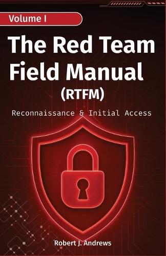 The Red Team Field Manual (Volume I): Reconnaissance & Initial Access