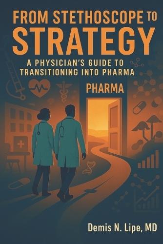 From Stethoscope to Strategy: A Physician's Guide to Transitioning Into Pharma