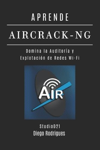 Aprende Aircrack-Ng: Domina la Auditoría y Explotación de Redes Wi-Fi