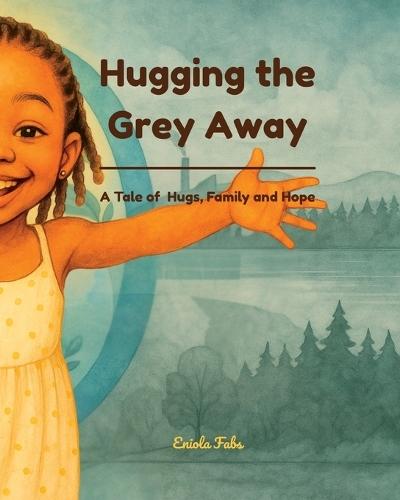 Hugging the Grey Away: A Tale of Hugs, Family and Hope