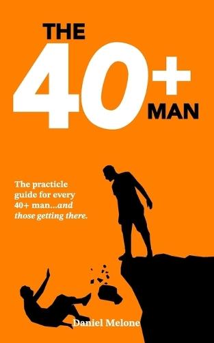 The 40+ Man: The quick and easy guide for every 40+ man and those getting there.