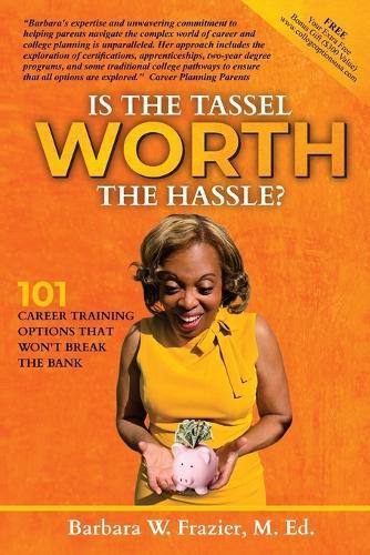 Is the Tassel Worth the Hassle?: 101 Career Training Options That Won't Break the Bank
