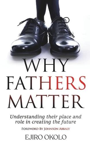 Why Fathers Matter: Understanding Their Place And Role In Creating The Future