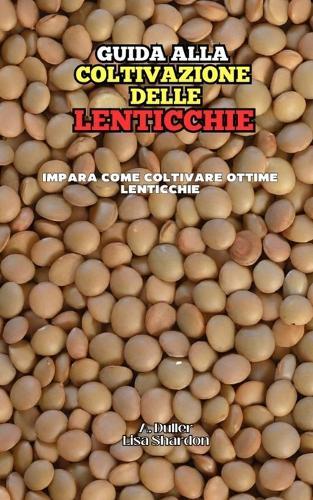 Guida alla Coltivazione delle Lenticchie: Impara come coltivare ottime Lenticchie