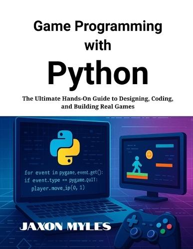 Game Programming with Python: The Ultimate Hands-On Guide to Designing, Coding, and Building Real Games
