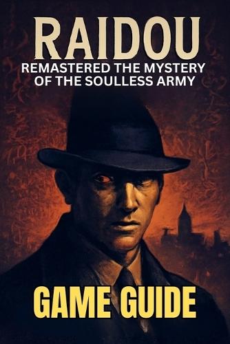 Raidou Remastered the Mystery of the Soulless Army Game Guide: Unlock Every Secret, Mission, Side Quests, and Dominate the Battles