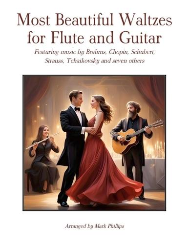 Most Beautiful Waltzes for Flute and Guitar: Featuring music by Brahms, Chopin, Schubert, Strauss, Tchaikovsky and seven others