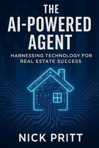 The AI-Powered Agent: Harnessing Technology For Real Estate Success