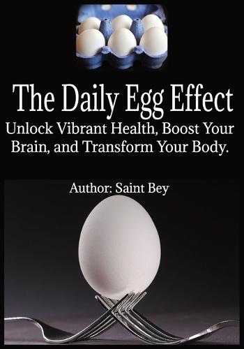 The Daily Egg Effect: Unlock Vibrant Health, Boost Your Brain, and Transform Your Body