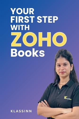 Your First Step with Zoho Books: Set Up, Track, and Succeed with Your Business Finances