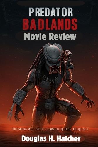 Predator Badlands (Movie Review): Preparing You for The Story, The Action, The Legacy