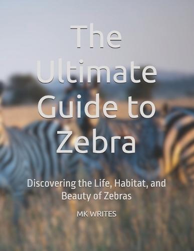 The Ultimate Guide to Zebra: Discovering the Life, Habitat, and Beauty of Zebras