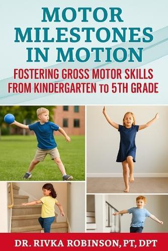 Motor Milestones in Motion: : Fostering Gross Motor Skills from Kindergarten to 5th Grade