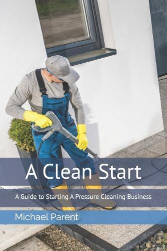 A Clean Start: A Guide to Starting A Pressure Cleaning Business