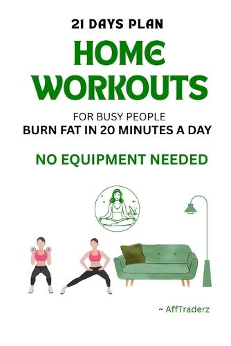 ""Home Workouts for Busy People: Burn Fat in 20 Minutes a Day - No Equipment Needed""