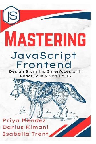 Mastering JavaScript Frontend: Design Stunning Interfaces with React, Vue & Vanilla JS