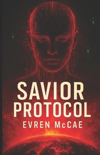Savior Protocol: An AI-Human Alliance Battles an Alien Invasion, and a Divided Humanity in the Fight to Save Earth
