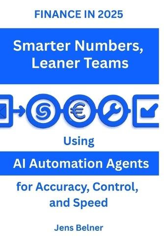 FINANCE IN 2025 Smarter Numbers - Leaner Teams: Using AI Automation Agents for Accuracy, Control and Speed