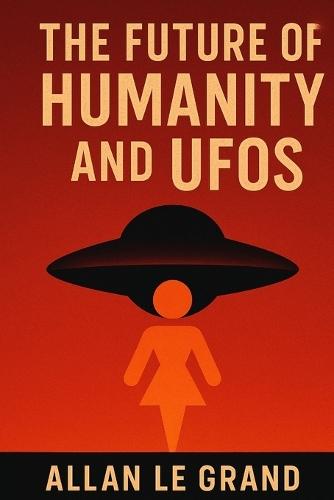 The Future of Humanity and UFOs: How UFO discoveries could change the course of our civilization, even if they sound like science fiction stories!