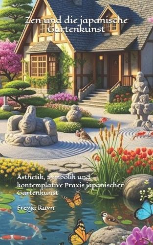 Zen und die japanische Gartenkunst: Ästhetik, Symbolik und kontemplative Praxis japanischer Gartenkunst