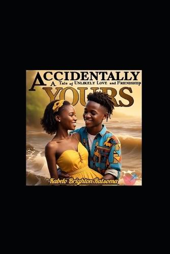 Accidentally Yours: A Tale Of Unlikely Love And Friendship.