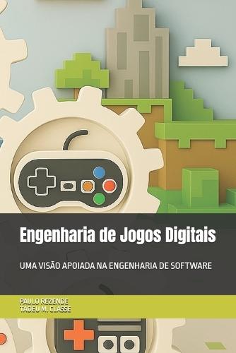 Engenharia de Jogos Digitais: Uma Visão Apoiada Na Engenharia de Software