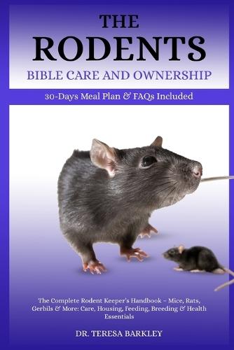 The Rodent's Bible Care and Ownership: The Complete Rodent Keeper's Handbook - Mice, Rats, Gerbils & More: Care, Housing, Feeding, Breeding & Health Essentials