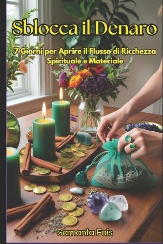 Sblocca il Denaro: 7 Giorni per Aprire il Flusso di Ricchezza Spirituale e Materiale