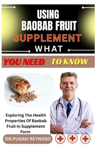 Using Baobab Fruit Supplement What You Need to Know: Exploring The Health Properties Of Baobab Fruit In Supplement Form