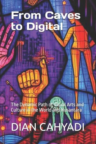From Caves to Digital: The Dynamic Path of Visual Arts and Culture in the World and Nusantara