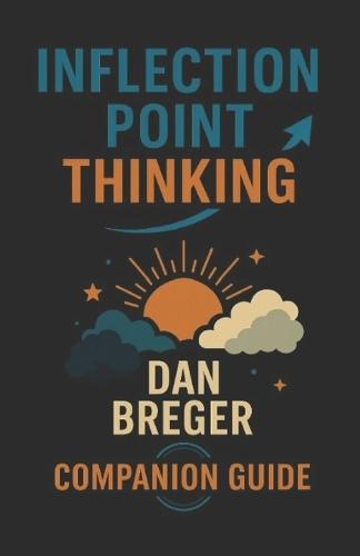 Inflection Point Thinking - A Guide for Parents and Mentors: Mastering Uncertainty, Finding Direction & Building a Future That Works for You